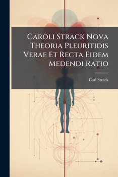 Paperback Caroli Strack Nova Theoria Pleuritidis Verae Et Recta Eidem Medendi Ratio: Experimentis Demonstrata [French] Book