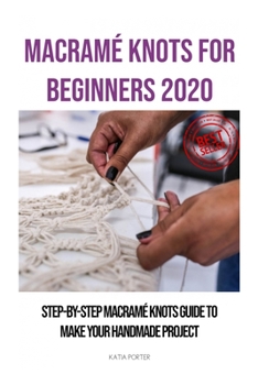 Paperback Macram? Knots for Beginners 2020: Step-by-Step Macram? Knots Guide to Make Your Handmade Project Book