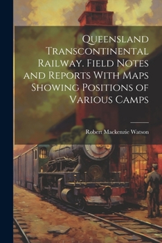 Paperback Queensland Transcontinental Railway. Field Notes and Reports With Maps Showing Positions of Various Camps Book