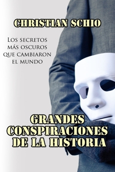 Grandes Conspiraciones de la Historia: Los secretos más oscuros que cambiaron el mundo