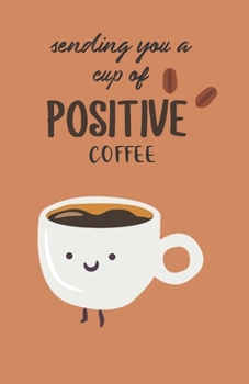 Sending You A Cup Of Positive Coffee: A Fun Weekly Notebook Diary / Planner 2020, Coffee Lovers Gifts, Pocket Size A5