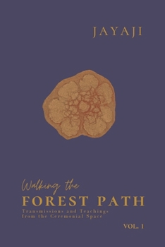 Walking the Forest Path Vol.1: Transmissions and Teachings from the Ceremonial Space