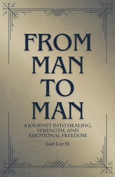 From Man to Man - A journey into healing, strength, and emotional freedom
