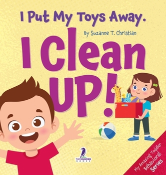 I Put My Toys Away. I Clean Up!: An Affirmation-Themed Toddler Book About Cleaning Up (Ages 2-4)