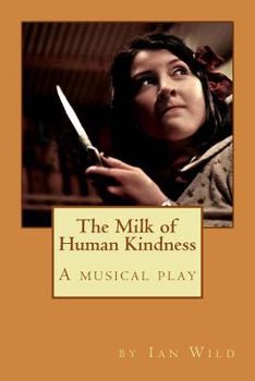 Paperback The Milk of Human Kindness: A musical play Book