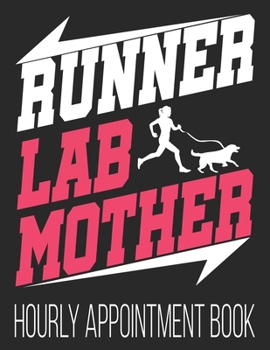 Paperback Runner Mother Lab Dog Hourly Appointment Book: Labrador Dog Lover Funny Running Single 52-Week Undated Professional Daily Schedule Planner Calendar Or Book