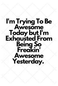 I'm Trying To Be Awesome Today but I'm Exhausted From Being So Freakin' Awesome Yesterday.: Lined Notebook