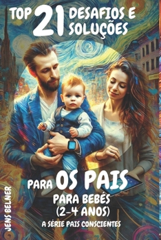 Top 21 Desafios e soluções para os pais para bebés (2-4 anos): A Série Pais Conscientes (A Série Pais Conscientes - Português) (Portuguese Edition)