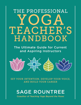 Paperback The Professional Yoga Teacher's Handbook: The Ultimate Guide for Current and Aspiring Instructors - Set Your Intention, Develop Your Voice, and Build Book