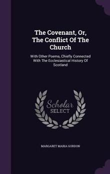 Hardcover The Covenant, Or, the Conflict of the Church: With Other Poems, Chiefly Connected with the Ecclesiastical History of Scotland Book