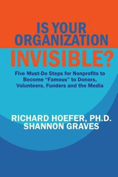 Paperback Is Your Organization Invisible?: 5 Must-Do Steps for Nonprofits to Take to Become "Famous" to Donors, Volunteers, Funders and the Media Book