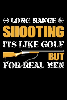 Paperback Long Range Shooting It's Like Golf but for Men: Shooting Log Book - 100 pages (6"x9") - Record Target Shooting Data & Improve your Skills and Precisio Book