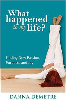 Paperback What Happened to My Life?: Finding New Passion, Purpose, and Joy Book