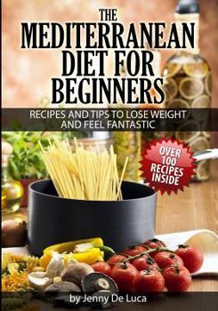 Paperback The Mediterranean Diet For Beginners- Lose Weight and Eat Healthily: Over 100 Delicious Recipes For Long, Healthy Life Book