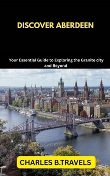 Paperback Discover Aberdeen: Your Essential Guide to Exploring the Granite city and Beyond Book
