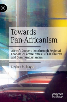 Hardcover Towards Pan-Africanism: Africa's Cooperation Through Regional Economic Communities (Recs), Ubuntu and Communitarianism Book