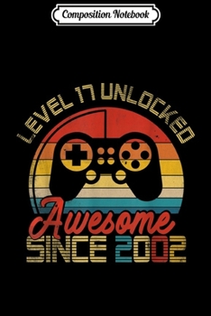 Composition Notebook: 17th Birthday Gamer Level 17 Unlocked Awesome-Since 2002  Journal/Notebook Blank Lined Ruled 6x9 100 Pages