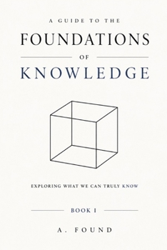 Paperback A Guide To the Foundations of Knowledge: Exploring What We Can Truly Know Book