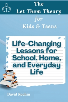 Life-Changing Lessons for School, Home, and Everyday Life: The Let Them Theory for Kids & Teens