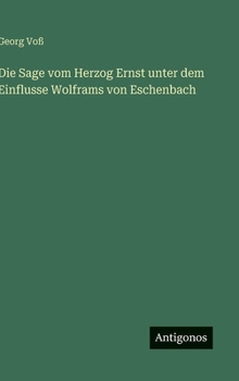 Hardcover Die Sage vom Herzog Ernst unter dem Einflusse Wolframs von Eschenbach [German] Book