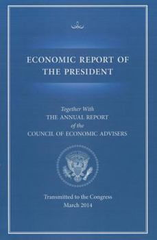 Economic Report of the President, Transmitted to the Congress March 2014 Together With the Annual Report of the Council of Economic Advisors