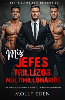 Mis Jefes Trillizos Multimillonarios: Un romance de harén inverso de multimillonarios (Spanish Edition)