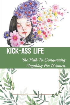 Paperback Kick-Ass Life: The Path To Conquering Anything For Women: Success Secrets Book
