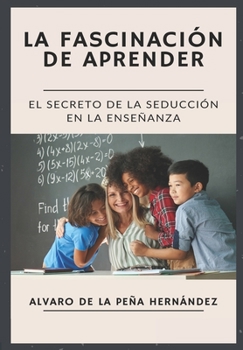 Paperback La Fascinación de Aprender: El Secreto de la Seducción En La Enseñanza [Spanish] Book