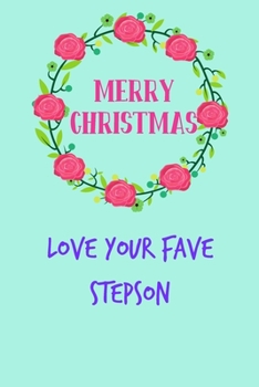 Merry Christmas Love Your Fave Stepson: From Stepchild Stepkid - Fun Rude Naughty Xmas Notebook For Her Mother Mom Mum Book for In Law Grandmother (Unique Funny Alternative to a Greeting Card)