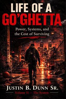 Life Of A Go'Ghetta: Power, Systems, and the Cost of Surviving (Life of a GO'Ghetta- A Memoir Trilogy)