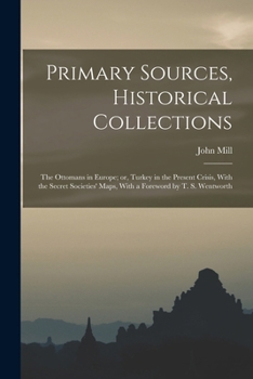 Paperback Primary Sources, Historical Collections: The Ottomans in Europe; or, Turkey in the Present Crisis, With the Secret Societies' Maps, With a Foreword by Book