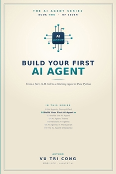 Paperback Build Your First AI Agent: From a Bare LLM Call to a Working Agent in Pure Python — the ReAct loop, tools, memory, guardrails, and evals, hand-built in ~400 lines (The AI Agent Series) Book