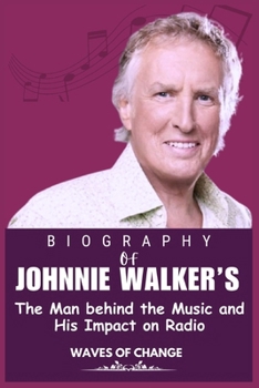 JOHNNIE WALKER’S BIOGRAPHY: The Man behind the Music and His Impact on Radio (Legends who Shaped the world of Entertainment)
