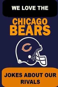 Paperback We Love the Chicago Bears - Jokes About Our Rivals Book