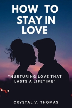 Paperback How to Stay in Love: "Nurturing Love That Lasts a Lifetime" Book