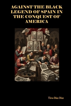 AGAINST THE BLACK LEGEND OF SPAIN IN THE CONQUEST OF AMERICA
