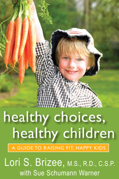 Healthy Choices, Healthy Children: A Guide to Raising Fit, Happy Kids Paperback October 1, 2011