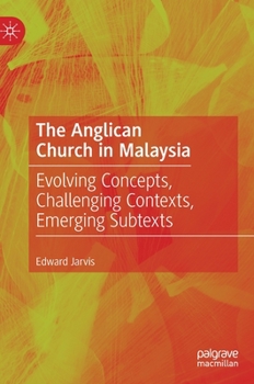 Hardcover The Anglican Church in Malaysia: Evolving Concepts, Challenging Contexts, Emerging Subtexts Book