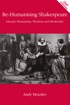 Paperback Re-Humanising Shakespeare: Literary Humanism, Wisdom and Modernity Book