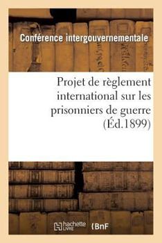 Paperback Projet de Règlement International Sur Les Prisonniers de Guerre, Présenté À MM. Les Membres: de la Conférence [French] Book
