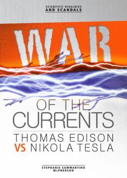 War of the Currents: Thomas Edison vs Nikola Tesla - Book  of the Scientific Rivalries and Scandals