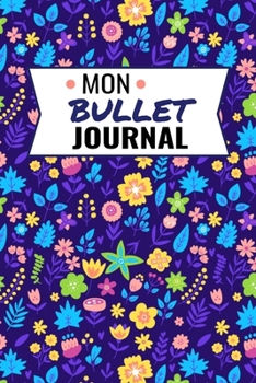 Mon Bullet Journal: Mon Carnet Pointill� (15,24 x 22,86 cm, 120 pages) - Bujo Journal pour s'organiser et exprimer sa cr�ativit� chaque jour