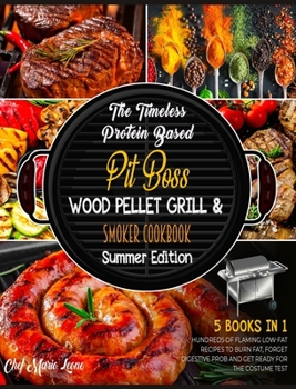 The Timeless Protein Based Grill Cookbook Summer Edition [5 Books in 1]: Hundreds of Flaming Low-Fat Recipes to Burn Fat, Forget Digestive Prob and Get Ready for the Costume Test