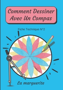 Paperback Comment Dessiner Avec Un Compas Fiche Technique N°2 La marguerite: Apprendre à Dessiner Pour Enfants de 6 ans Dessin Au Compas [French] Book