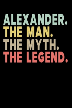 Alexander The Man The Myth The Legend: Personalized Notebook Journal, College Ruled, Lined, 6 x 9 inches, 100 Pages Personal Notebook, Composition Notebooks