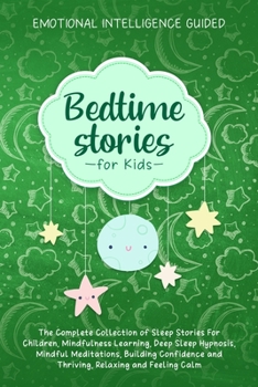 Bedtime Stories For Kids: The Complete Collection of Sleep Stories For Children, Mindfulness Learning, Deep Sleep Hypnosis, Mindful Meditations, Building Confidence and Thriving, Relaxing and Feeling 