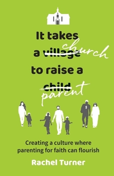 Paperback It Takes a Church to Raise a Parent: Creating a culture where parenting for faith can flourish Book