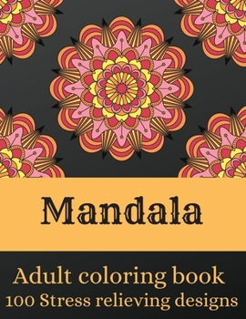Mandala - Adult coloring book with 100 stress-relieving designs: Beautiful Mandalas for Stress Relief and Relaxation Coloring book for adults