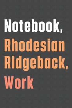 Notebook, Rhodesian Ridgeback, Work: For Rhodesian Ridgeback Dog Fans