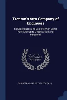 Paperback Trenton's own Company of Engineers: Its Experiences and Exploits With Some Facts About Its Organization and Personnel Book